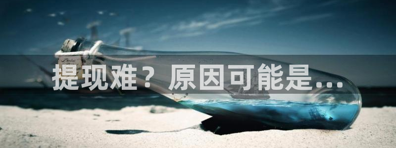 亿万28官网的钱能提出来吗：提现难？原因可能是...